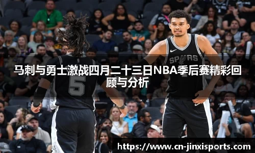 马刺与勇士激战四月二十三日NBA季后赛精彩回顾与分析